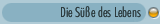 Die Süße des Lebens